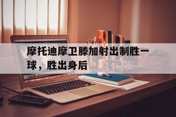 摩托迪摩卫滕加射出制胜一球，胜出身后
